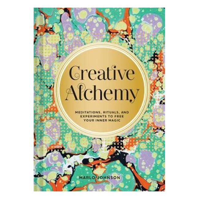 Creative Alchemy : Meditations, Rituals, And Experiments To Free Your Inner Magic - Marlo Johnson