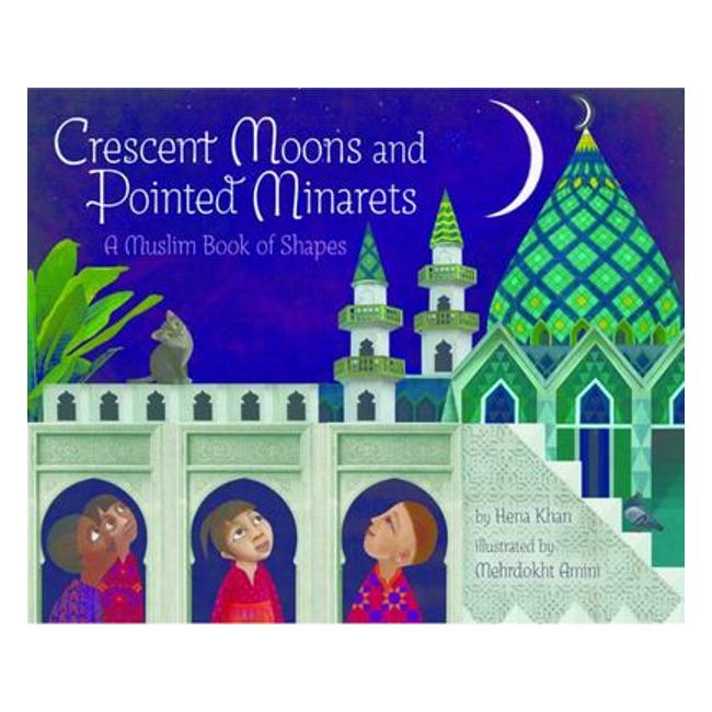 Crescent Moons And Pointed Minarets: A Muslim Book Of Shapes - Hena Khan