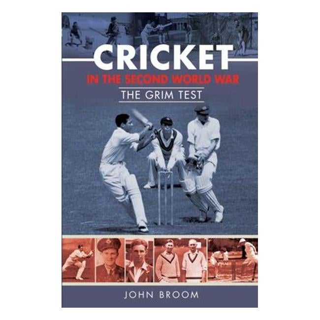 Cricket In The Second World War - The Grim Test - John Broom