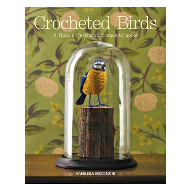 Crocheted Birds: A Flock of Feathered Friends to Make - Vanessa Mooncie