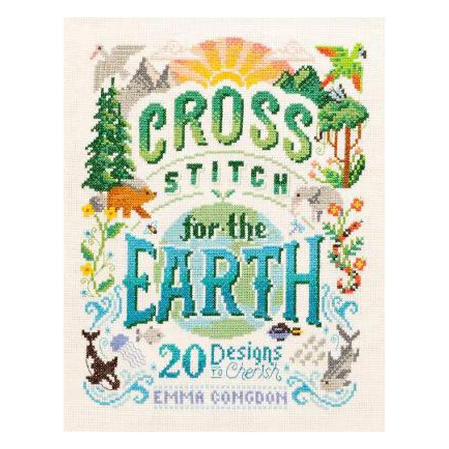 Cross Stitch for the Earth: 20 Designs to Cherish - Emma Congdon