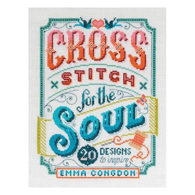 Cross Stitch for the Soul: 20 designs to inspire - Emma Congdon