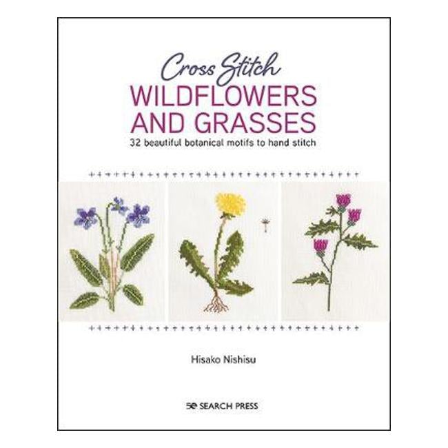 Cross Stitch Wildflowers and Grasses: 32 Beautiful Botanical Motifs to Hand Stitch - Hisako Nishisu