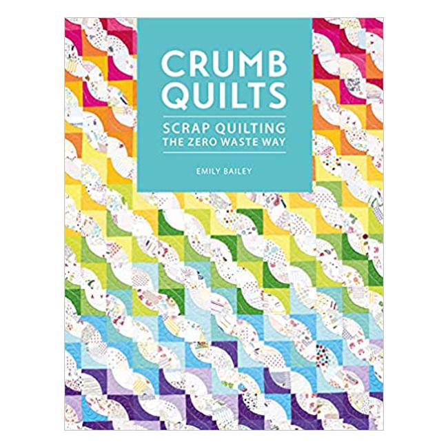 Crumb Quilts: Scrap quilting the zero waste way - Emily Bailey