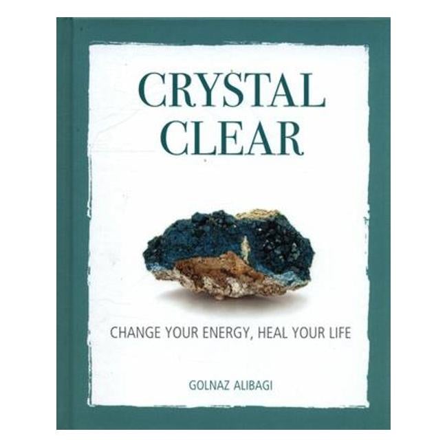 Crystal Clear - Change Your Energy, Heal Your Life - Golnaz Alibagi