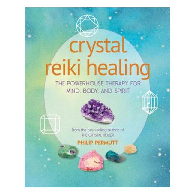 Crystal Reiki Healing - The Powerhouse Therapy For Mind, Body, And Spirit - Philip Permutt