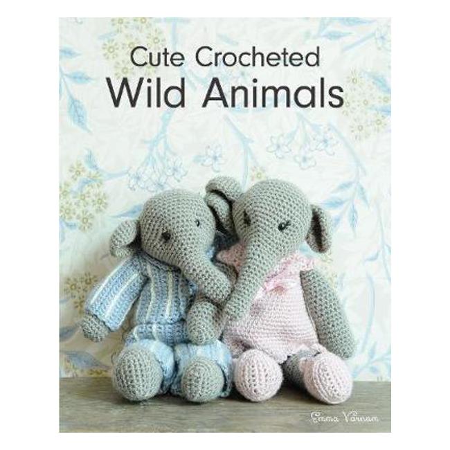 Cute Crocheted Wild Animals - Emma Varnam